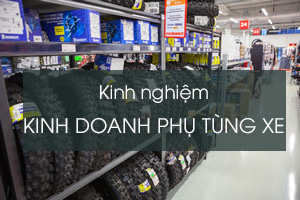 Kinh nghiệm kinh doanh phụ tùng xe máy, cần bao nhiêu vốn